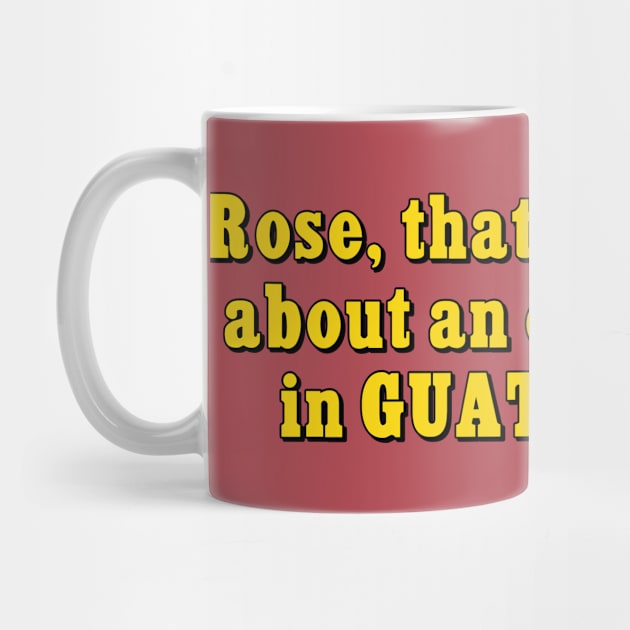 Rose that's an article about an earthquake in GUATEMALA!! by Golden Girls Quotes